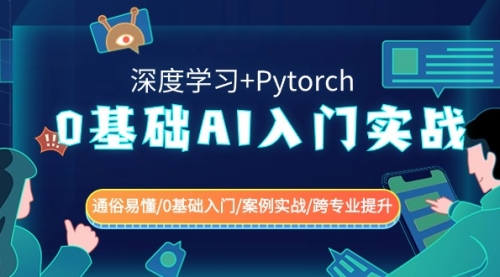 【副业8981期】0基础 AI入门实战(深度学习+Pytorch) 通俗易懂/0基础入门/案例实战/-齐力副业