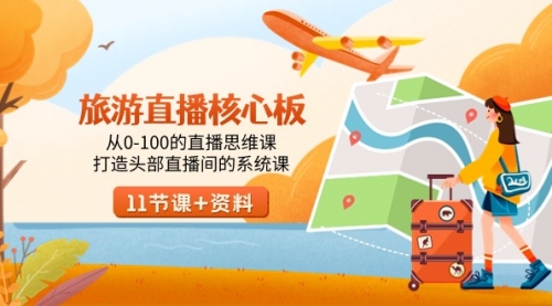 【副业9030期】旅游-直播核心板，从0-100的直播思维课，打造头部直播间的系统课-齐力副业