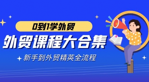 【副业9041期】外贸-课程大合集，0到1学外贸，新手到外贸精英全流程-齐力副业