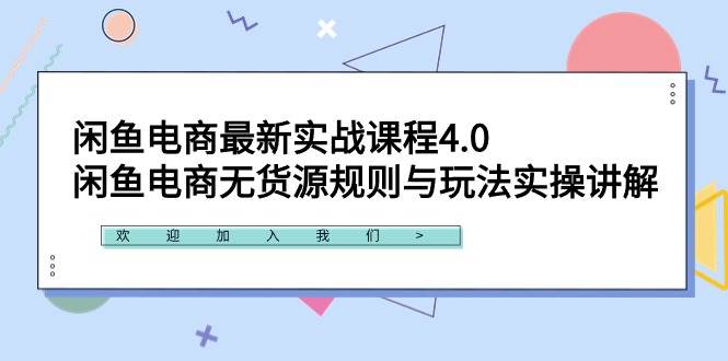 闲鱼电商最新实战课程4.0：闲鱼电商无货源规则与玩法实操讲解！-齐力副业
