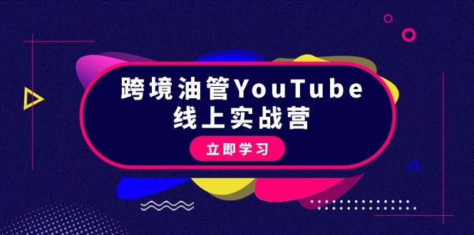 跨境油管YouTube线上营：大量实战一步步教你从理论到实操到赚钱（45节）-齐力副业