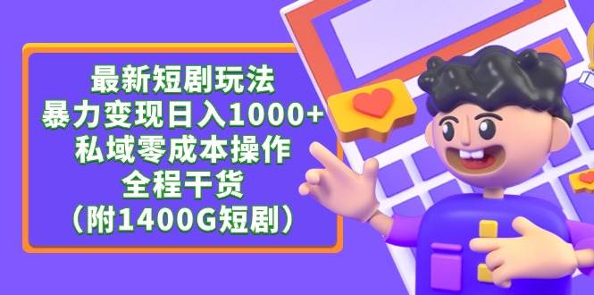 最新短剧玩法，暴力变现日入1000+私域零成本操作，全程干货（附1400G短剧）-齐力副业