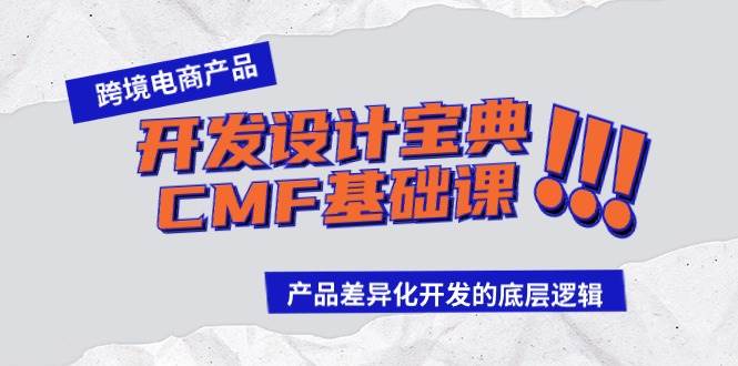 跨境电商产品开发设计宝典-CMF基础课：产品差异化开发的底层逻辑-齐力副业