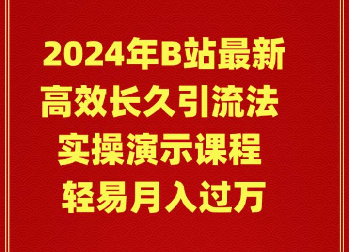 2024年B站最新高效长久引流法 实操演示课程 轻易月入过万-齐力副业