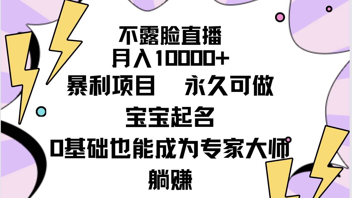 不露脸直播，月入10000+暴利项目，永久可做，宝宝起名（详细教程+软件）-齐力副业