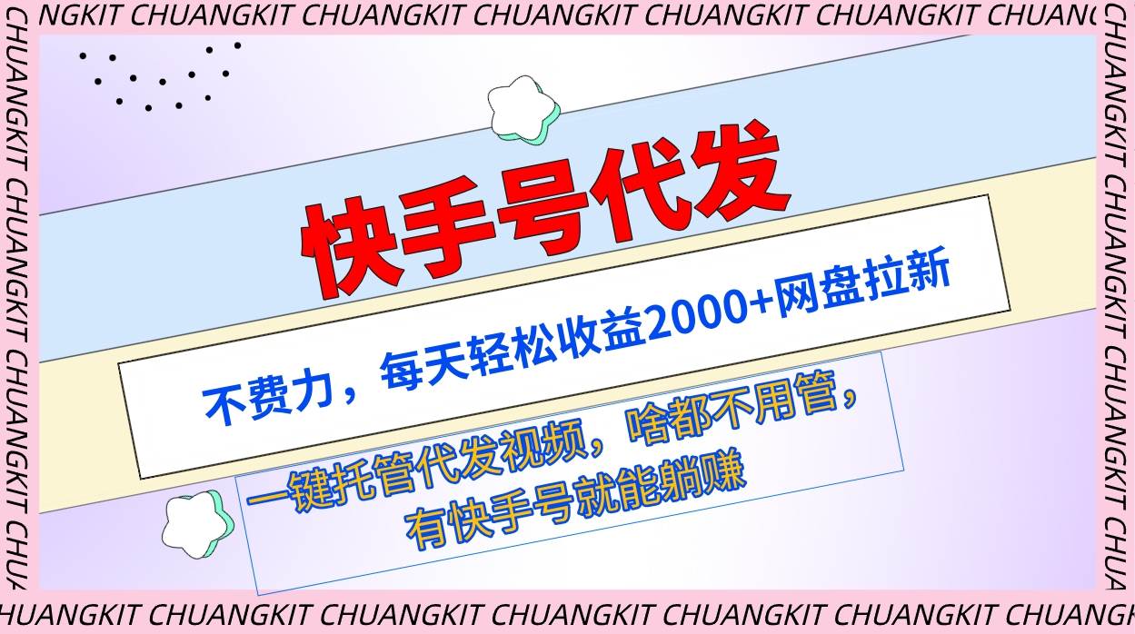 快手号代发：不费力，每天轻松收益2000+网盘拉新一键托管代发视频-齐力副业