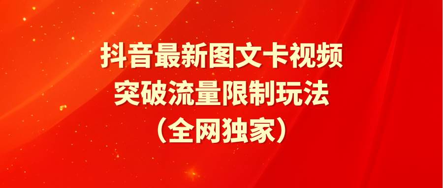 抖音最新图文卡视频 突破流量限制玩法-齐力副业