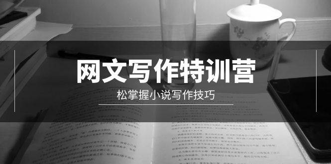 网文-写作特训营，轻松掌握小说写作技巧（20节视频课）-齐力副业