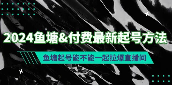 2024鱼塘付费最新起号方法：鱼塘起号能不能一起拉爆直播间-齐力副业
