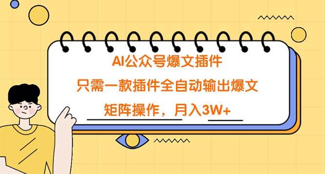 AI公众号爆文插件，只需一款插件全自动输出爆文，矩阵操作，月入3W+-齐力副业
