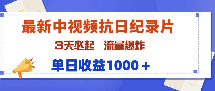 最新中视频抗日纪录片，3天必起，流量爆炸，单日收益1000＋-齐力副业
