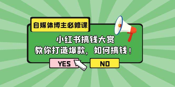 自媒体博主必修课：小红书搞钱大赏，教你打造爆款，如何搞钱（11节课）-齐力副业