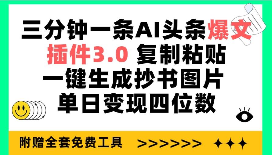 三分钟一条AI头条爆文，插件3.0 复制粘贴一键生成抄书图片 单日变现四位数-齐力副业