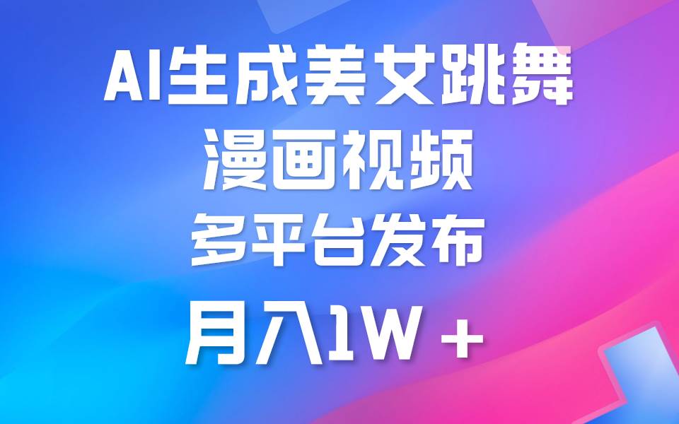 利用AI把美女跳舞视频制作漫画，纯原创，不违规。月入1W+-齐力副业