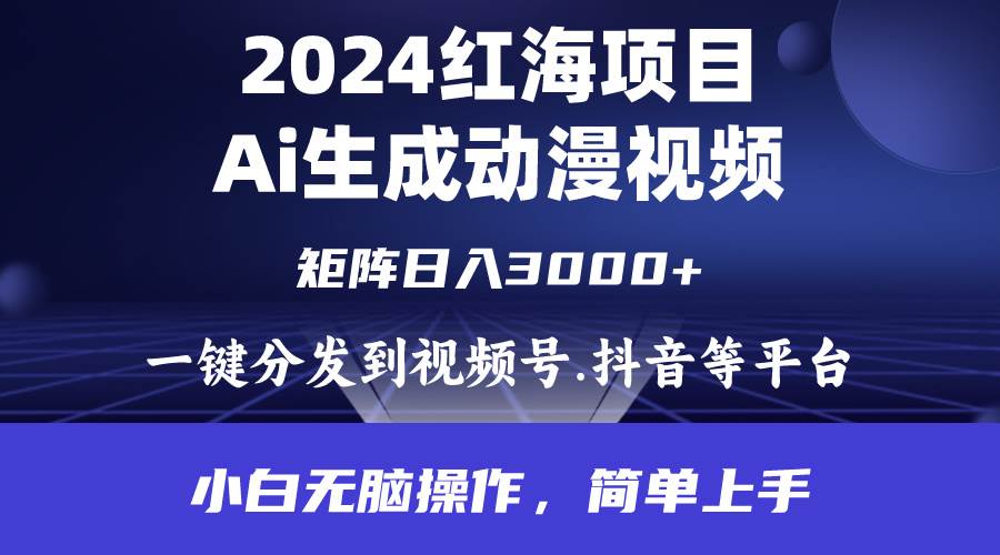 2024年红海项目.通过ai制作动漫视频.每天几分钟。日入3000+.小白无脑操...-齐力副业