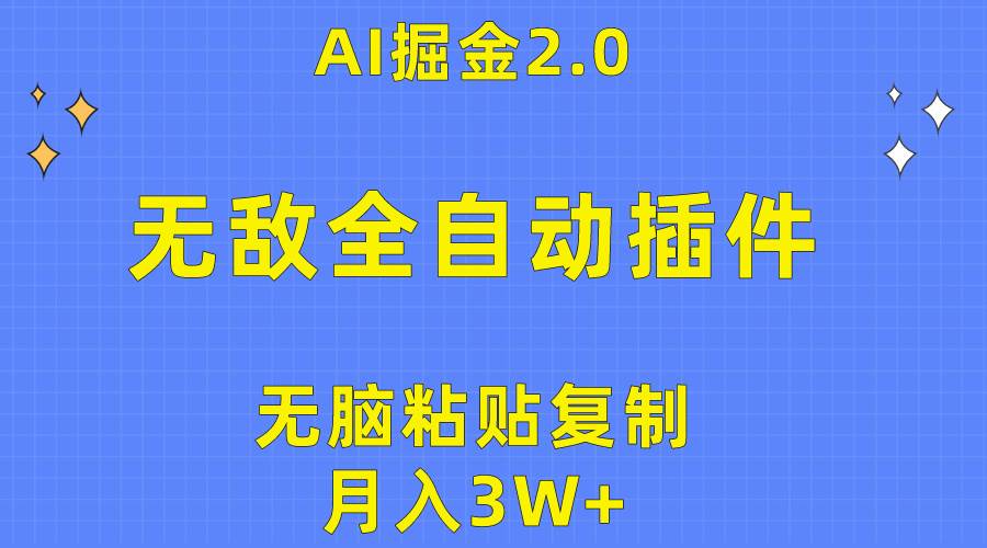 无敌全自动插件！AI掘金2.0，无脑粘贴复制矩阵操作，月入3W+-齐力副业
