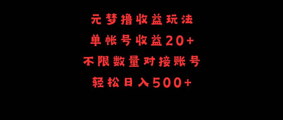 元梦撸收益玩法，单号收益20+，不限数量，对接账号，轻松日入500+-齐力副业