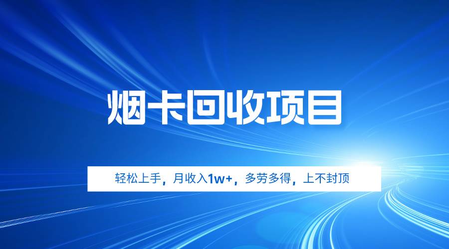 烟卡回收项目，轻松上手，月收入1w+,多劳多得，上不封顶-齐力副业