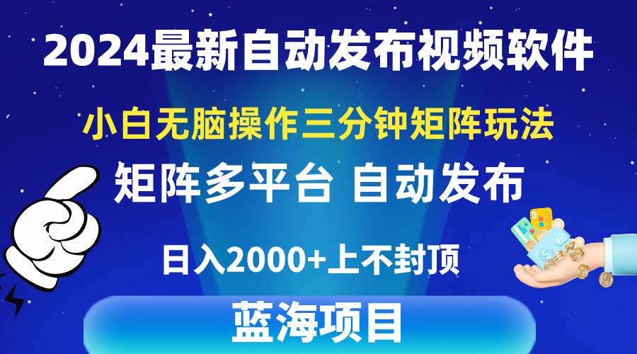2024最新视频矩阵玩法，小白无脑操作，轻松操作，3分钟一个视频，日入2k+-齐力副业