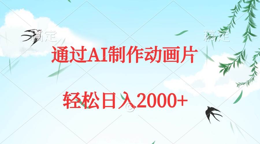通过AI制作动画片，五分钟一条原创作品，轻松日入2000+-齐力副业