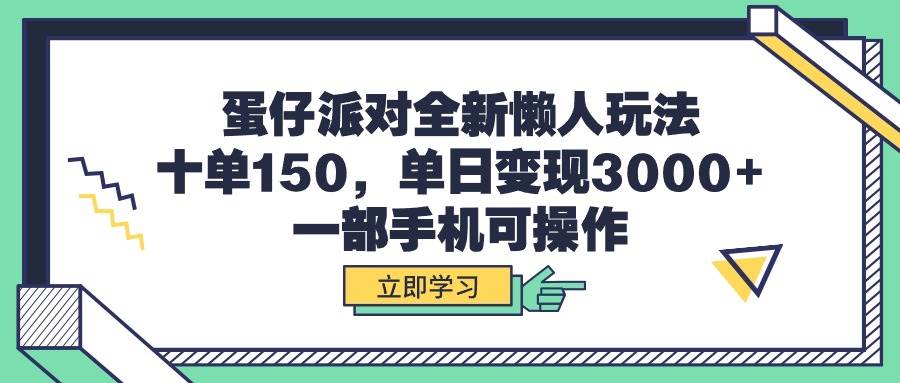 蛋仔派对全新懒人玩法，十单150，单日变现3000+，一部手机可操作-齐力副业