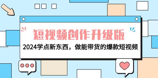 电商人必看-短视频创作升级版：2024学点新东西，做能带货的爆款短视频-齐力副业