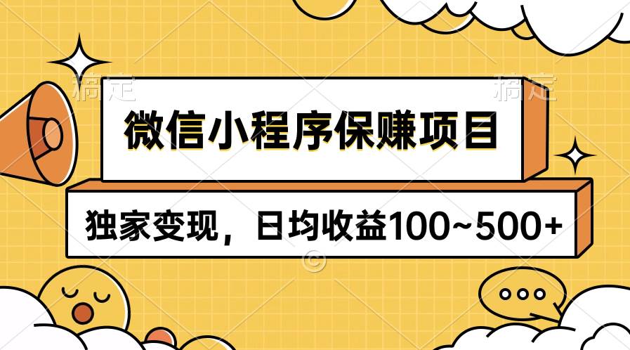 微信小程序保赚项目，独家变现，日均收益100~500+-齐力副业