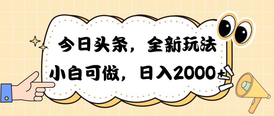 今日头条新玩法掘金，30秒一篇文章，日入2000+-齐力副业