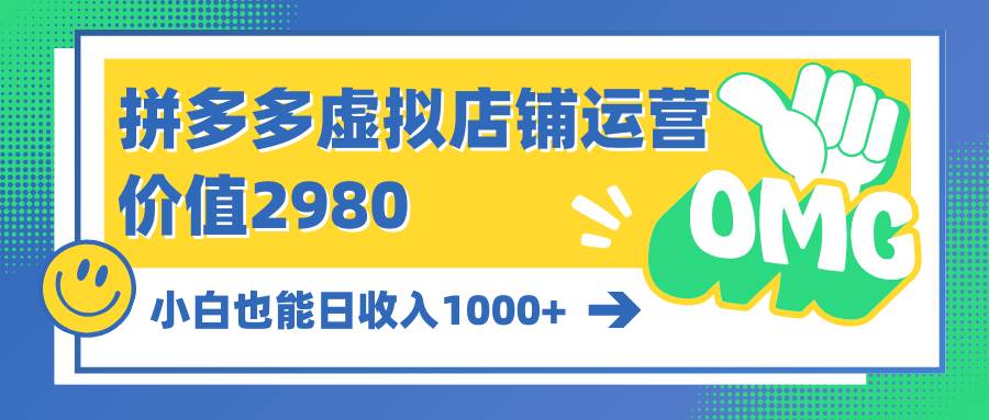 拼多多虚拟店铺运营：小白也能日收入1000+-齐力副业