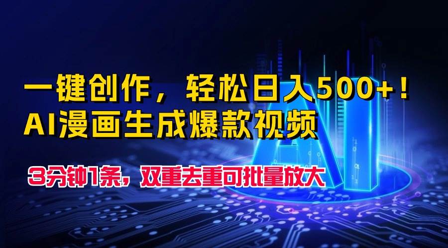 一键创作，轻松日入500+！AI漫画生成爆款视频，3分钟1条，双重去重可批...-齐力副业
