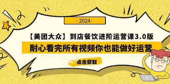 【美团-大众】到店餐饮 进阶运营课3.0版，耐心看完所有视频你也能做好运营-齐力副业
