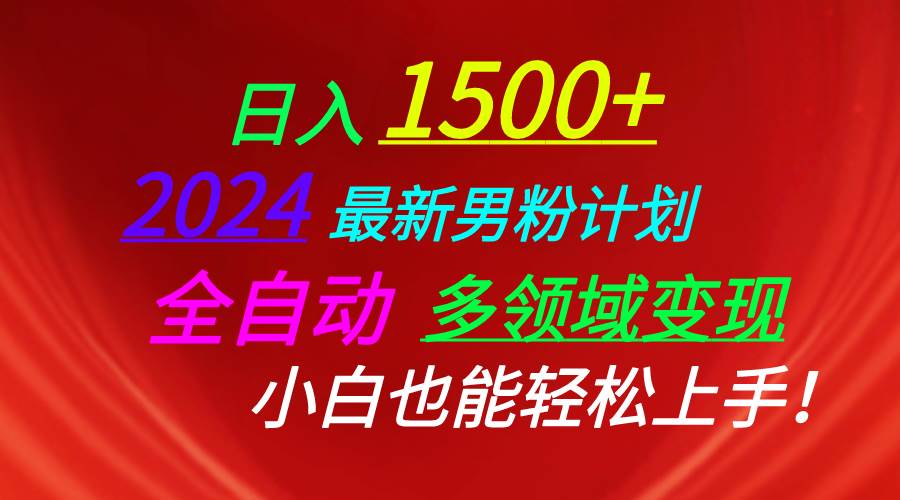 日入1500+，2024最新男粉计划，视频图文+直播+交友等多重方式打爆LSP...-齐力副业