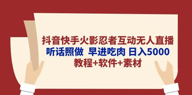 抖音快手火影忍者互动无人直播 听话照做  早进吃肉 日入5000+教程+软件...-齐力副业