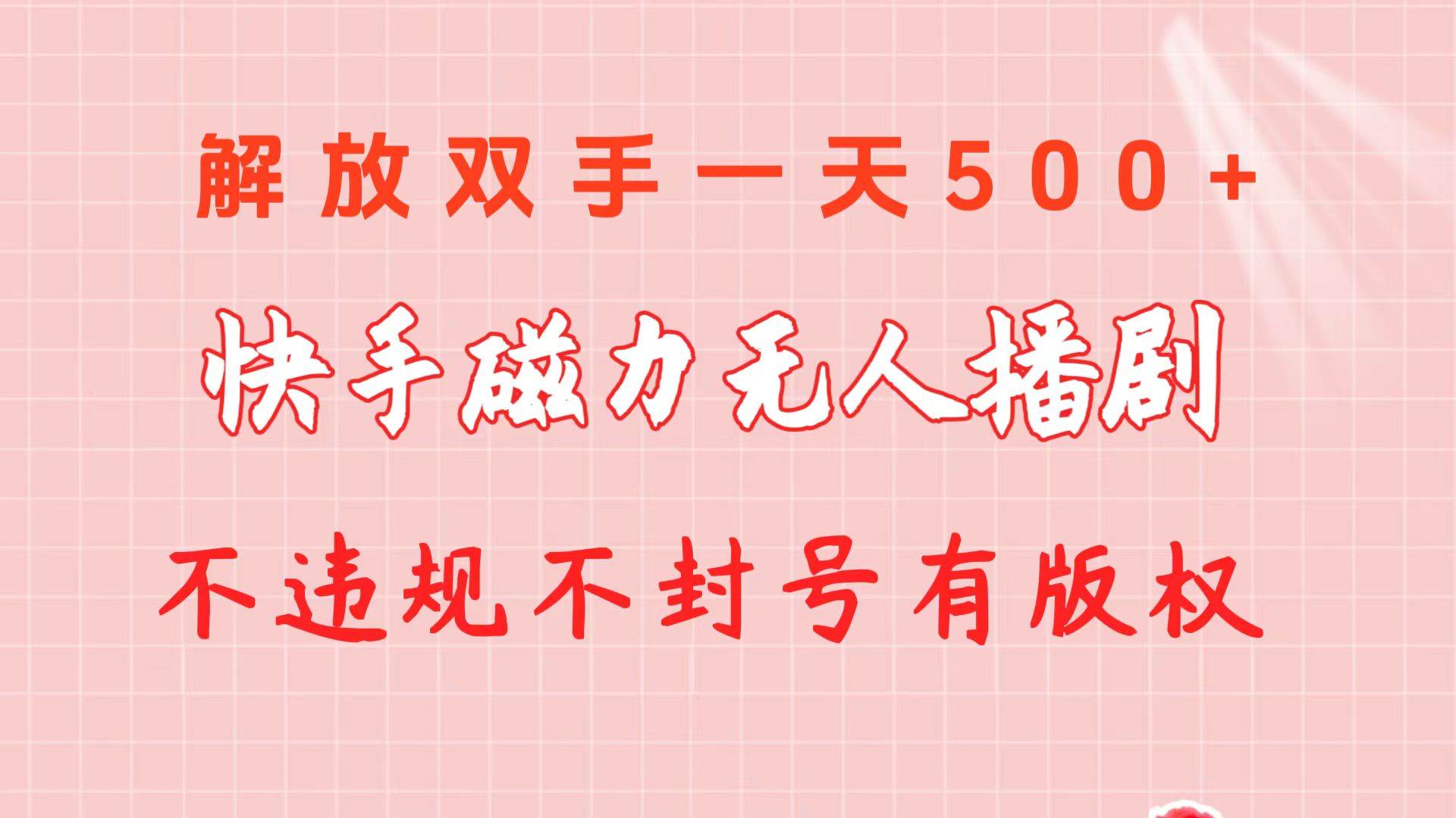 快手磁力无人播剧玩法  一天500+  不违规不封号有版权-齐力副业