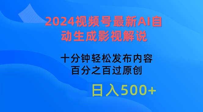 2024视频号最新AI自动生成影视解说，十分钟轻松发布内容，百分之百过原...-齐力副业