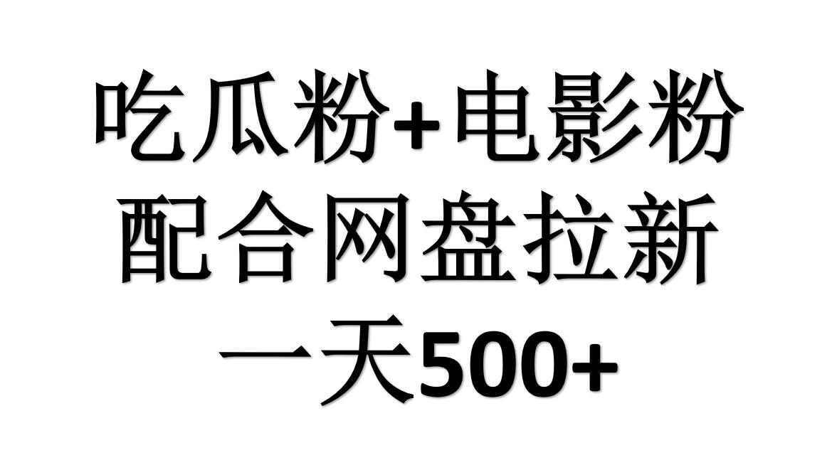 吃瓜粉+电影粉+网盘拉新=日赚500，傻瓜式操作，新手小白2天赚2700-齐力副业