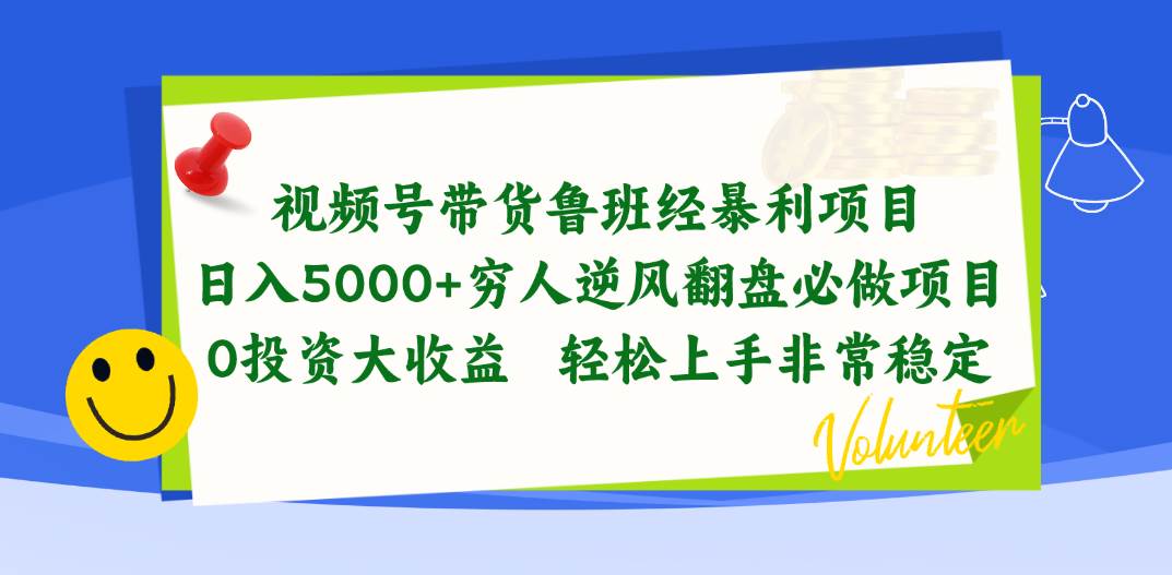视频号带货鲁班经暴利项目，日入5000+，穷人逆风翻盘必做项目，0投资...-齐力副业