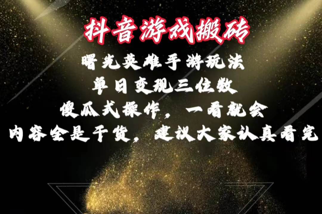 抖音游戏搬砖，曙光英雄独家玩法，单日变现三位数，傻瓜式操作，小白一…-齐力副业