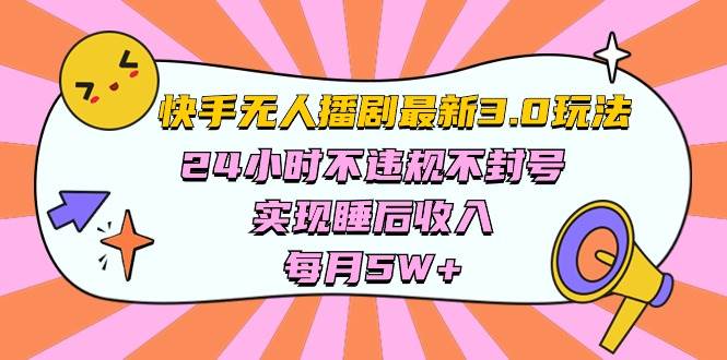 快手 最新无人播剧3.0玩法，24小时不违规不封号，实现睡后收入，每...-齐力副业