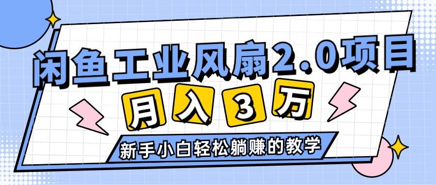 2024年6月最新闲鱼工业风扇2.0项目，轻松月入3W+，新手小白躺赚的教学-齐力副业