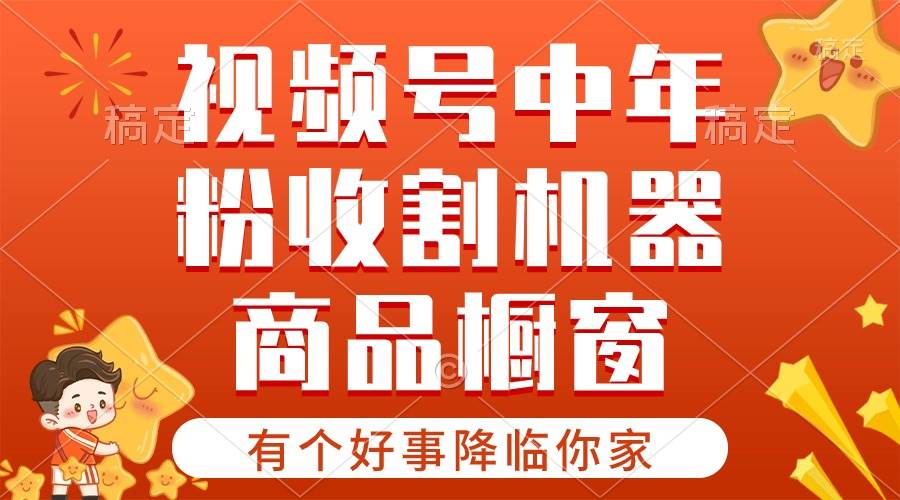【有个好事降临你家】-视频号最火赛道，商品橱窗，分成计划 条条爆-齐力副业