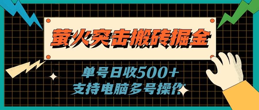 萤火突击搬砖掘金，单日500+，支持电脑批量操作-齐力副业