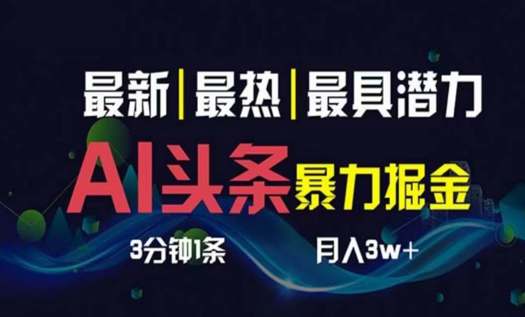 AI撸头条3天必起号，超简单3分钟1条，一键多渠道分发，复制粘贴月入1W+-齐力副业