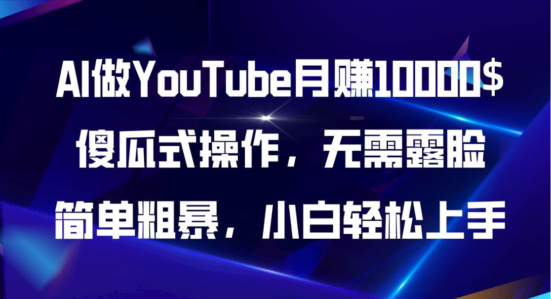 AI做YouTube月赚10000$，傻瓜式操作无需露脸，简单粗暴，小白轻松上手-齐力副业