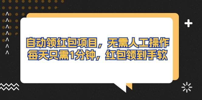 自动领红包项目，无需人工操作，每天只需1分钟，红包领到手软-齐力副业