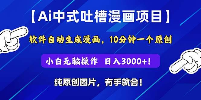 Ai中式吐槽漫画项目，软件自动生成漫画，10分钟一个原创，小白日入3000+-齐力副业