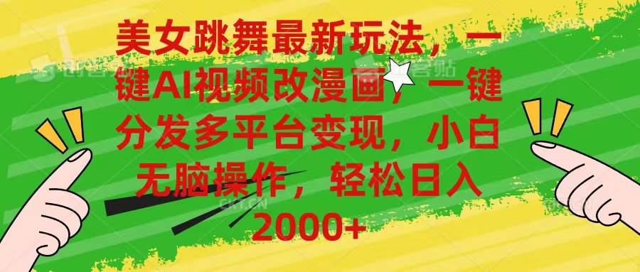 美女跳舞最新玩法，AI一键改漫画，一键分发多平台变现，小白无脑操作，...-齐力副业