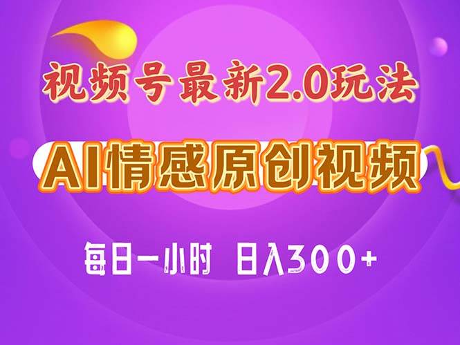 视频号情感赛道2.0.纯原创视频，每天1小时，小白易上手，保姆级教学-齐力副业