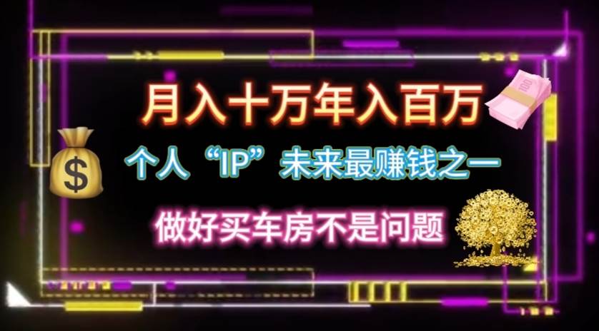 个人“IP”月入十万 年入百万，逆风翻盘秘籍！-齐力副业