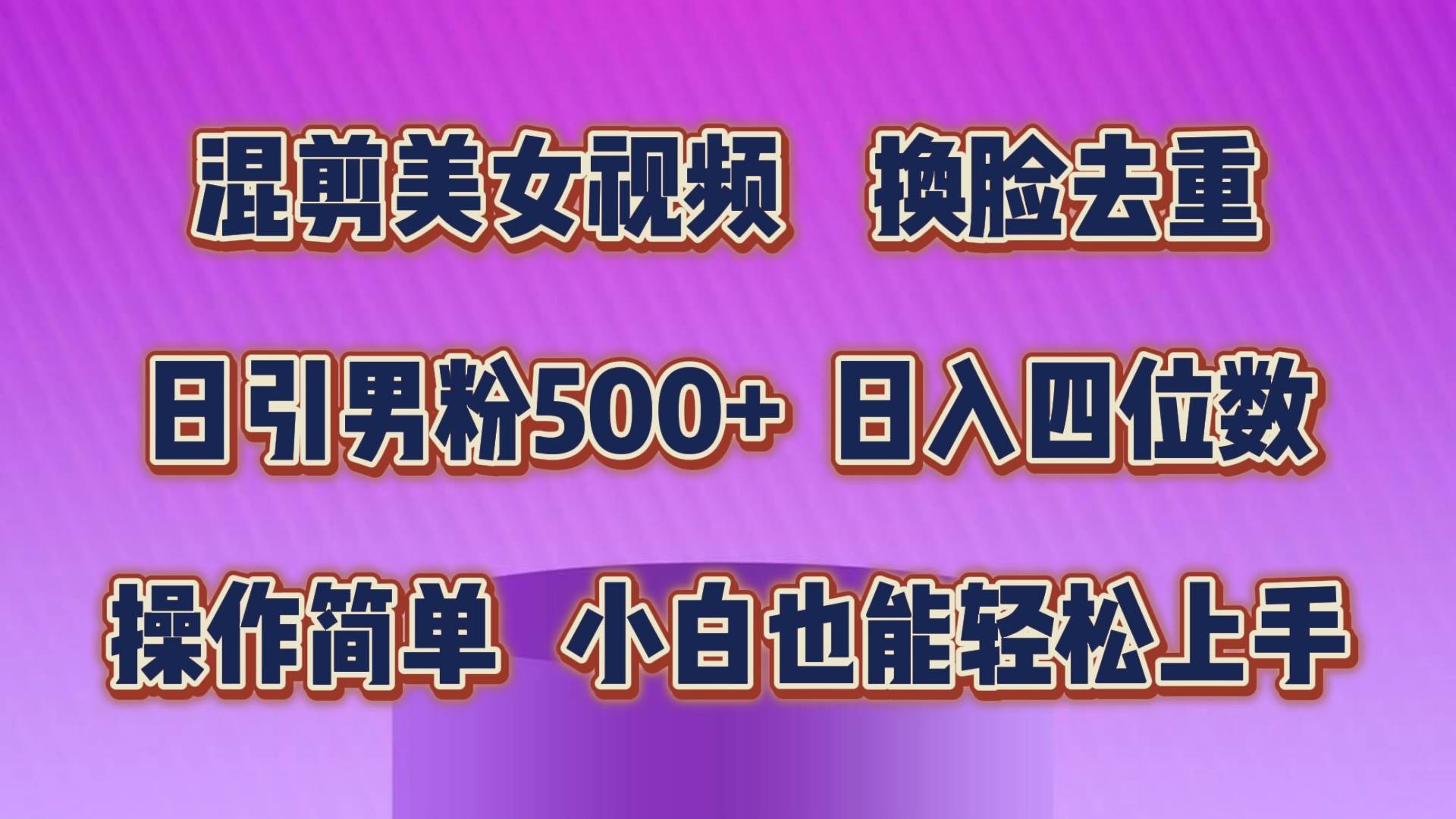 混剪美女视频，换脸去重，轻松过原创，日引色粉500+，操作简单，小白也...-齐力副业